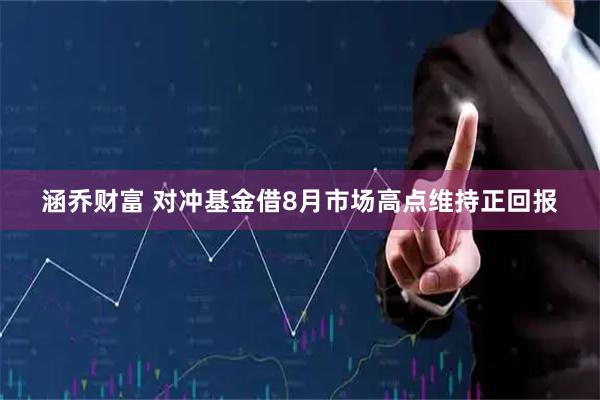 涵乔财富 对冲基金借8月市场高点维持正回报