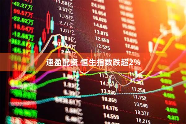 速盈配资 恒生指数跌超2%